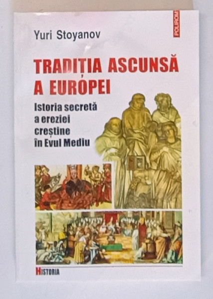 TRADITIA ASCUNSA A EUROPEI . ISTORIA SECRETA A EREZIEI CRESTINE IN EVUL MEDIU de YURI STOYANOV , 1999 *PREZINTA HALOURI DE APA