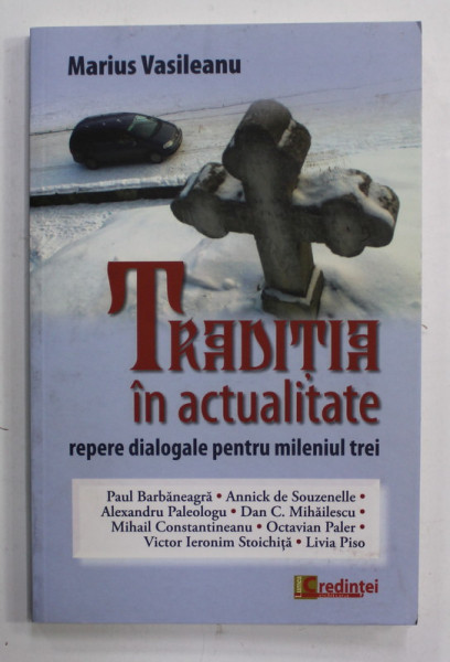 TRADITIA IN ACTUALITATE - REPERE DIALOGALE PENTRU MILENIUL TREI - MARIUS VASILEANU  in dialog cu PAUL BARBANEAGRA ...LIVIA PISO , 2013