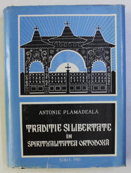 TRADITIE SI LIBERTATE IN SPIRITUALITATEA ORTODOXA de ANTONIE PLAMADEALA , 1983