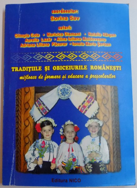 TRADITIILE SI OBICEIURILE ROMANESTI , MIJLOACE DE FORMARE SI EDUCARE A PRESCOLARILOR de SORINA  SAV , 2006