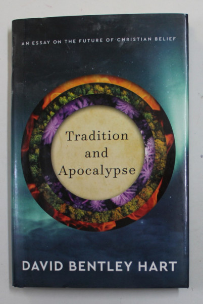 TRADITION AND APOCALYPSE - AN ESSAY ON THE FUTURE OF CHRISTIAN BELIEF by DAVID BENTLEY HART , 2022