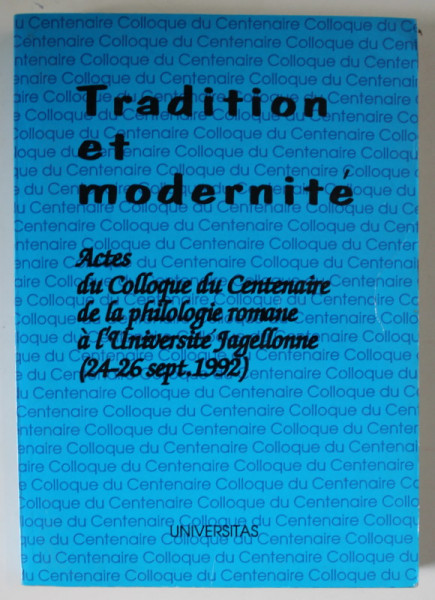 TRADITION ET MODERNITE , ACTES DU COLLOQUE DU CENTENAIRE DE LA PHILOLOGIE ROMANE A L 'UNIVERSITE JAGELLONE , 1993