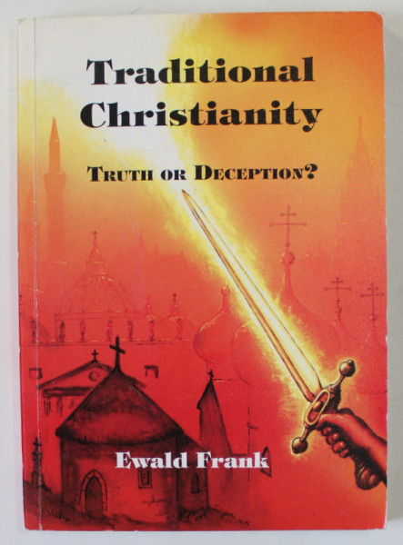 TRADITIONAL CHRISTIANITY , TRUTH OR DECEPTION ? by EWALD FRANK , 1993