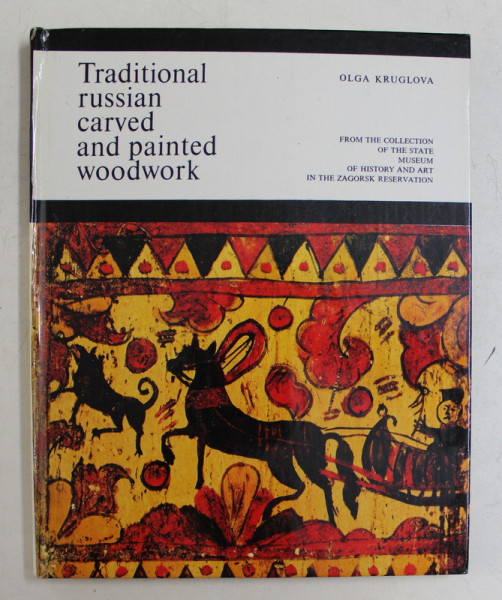 TRADITIONAL RUSSIAN CARVED AND PAINTED WOODWORK  - FROM THE COLLECTION OF THE STATE MUSEUM ...ZAGORSK RESERVATION by OLGA KRUGLOVA , 1981
