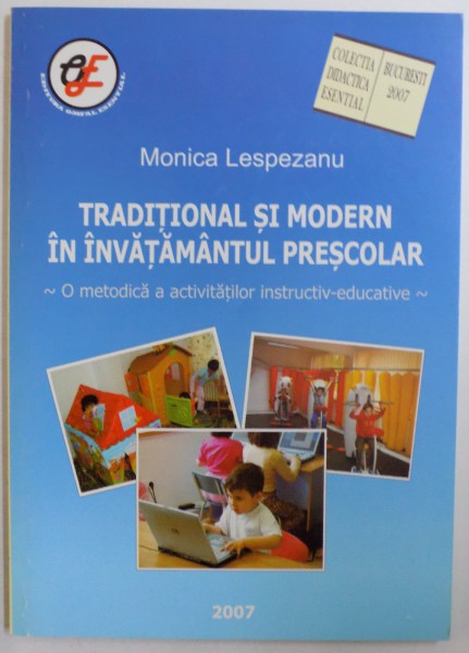 TRADITIONAL SI  MODERN IN INVATAMANTUL PRESCOLAR  - O METODICA A ACTIVITATILOR INSTRUCTIV  - EDUCATIVE de MONICA LESPEZEANU , 2007