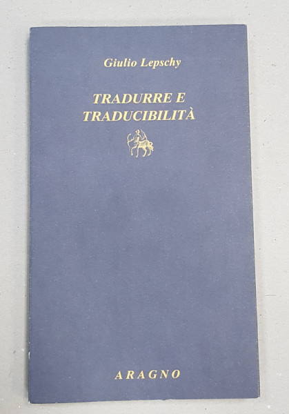 TRADURRE E TRADUCIBILITA - QUINDICI SEMINARI SULLA TRADUZIONE di GIULIO LEPSCHY , 2009