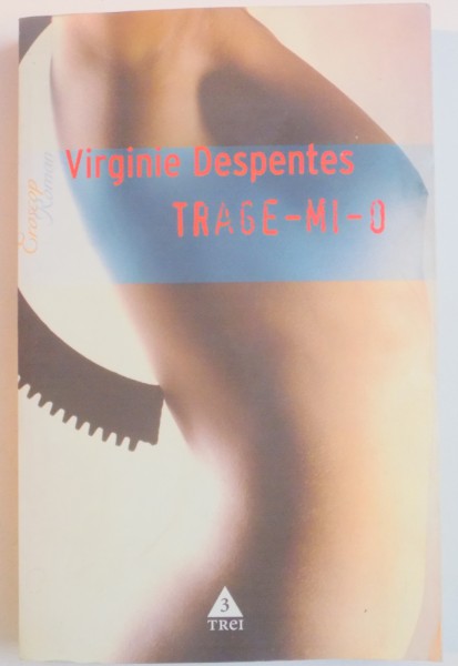 TRAGE-MI-O ! de VIRGINIE DESPENTES , 2006 * PREZINTA HALOURI DE APA