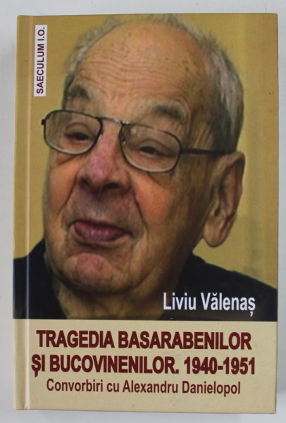 TRAGEDIA BASARABENILOR SI BUCOVINENILOR , 1940 -1951 de LIVIU VALENAS , convorbiri cu ALEXANDRU DANIELOPOL , 2018