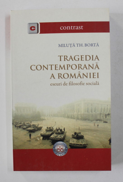 TRAGEDIA CONTEMPORANA A ROMANIEI , ESEURI DE FILOSOFIE SOCIALA de MILUTA TH. BORTA , 2007