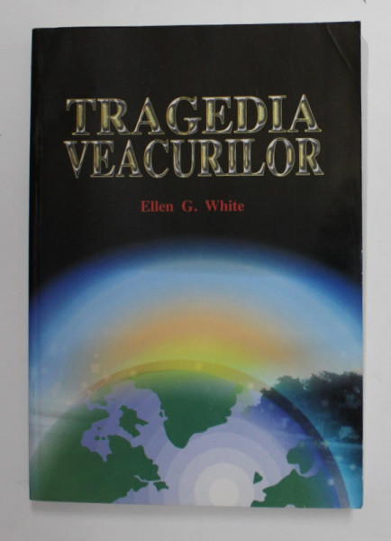TRAGEDIA VEACURILOR de ELLEN G. WHITE -  2002