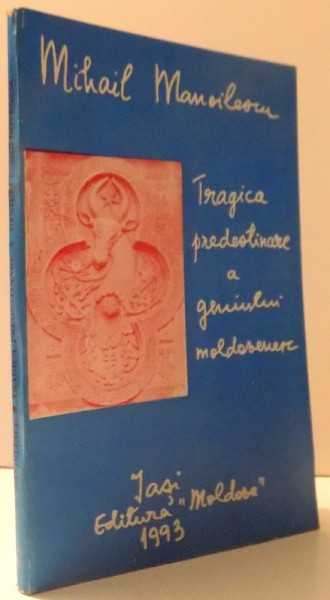 TRAGICA PREDESTINARE A GENIULUI MOLDOVENESC de MIHAIL MANOILESCU , 1993