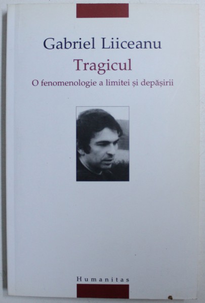 TRAGICUL - O FENOMENOLOGIE A LIMITEI SI DEPASIRII de GABRIEL LIICEANU , 2005