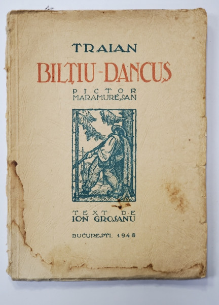 TRAIAN BILTIU - DANCUS - PICTOR MARAMURESAN , text de ION GROSANU , 1946 , EXEMPLAR 288 DIN 3000 , SEMNAT DE ARTIST