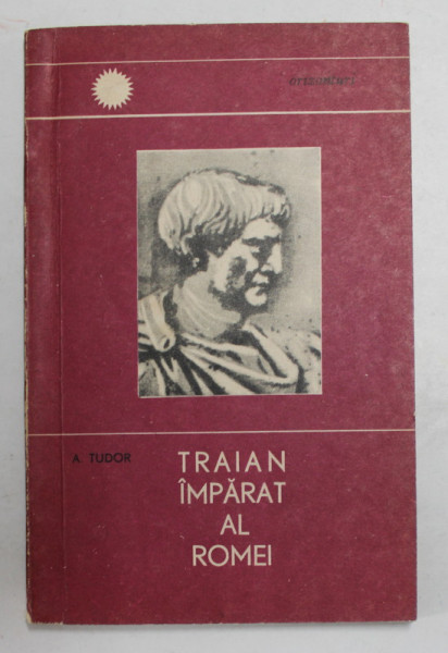 TRAIAN IMPARAT AL ROMEI de A. TUDOR , 1966