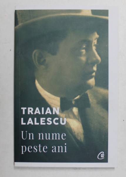 TRAIAN LALESCU , UN NUME PESTE ANI , EDITIA A II - A , editie ingrijita de SMARANDA ECATERINA LALESCU , 2021 *MICI DEFECTE COPERTI