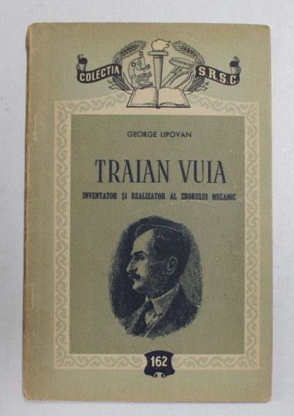 TRAIAN VUIA - INVENTATOR SI REALIZATOR AL ZBORULUI MECANIC de GEORGE LIPOVAN , 1956