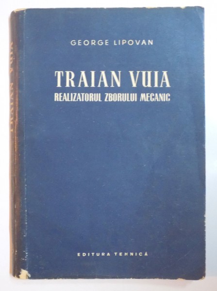 TRAIAN VUIA , REALIZATORUL ZBORULUI MECANIC de GEORGE LIPOVAN , 1956