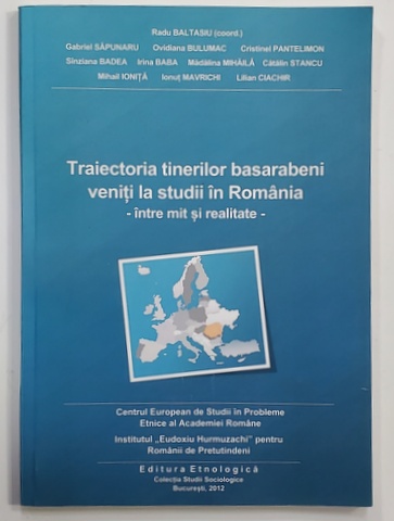 TRAIECTORIA TINERILOR BASARABENI VENITI LA STUDII IN ROMANIA - INTRE MIT SI REALITATE , coordonator RADU BALTASIU , 2012