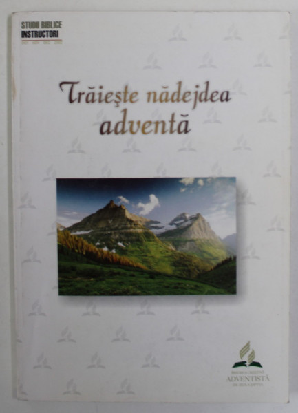 TRAIESTE NADEJDEA ADVENTA  ! STUDII BIBLICE , INSTRUCTORI , OCTOMBRIE , NOIEMBRIE , DECEMBRIE , 2002