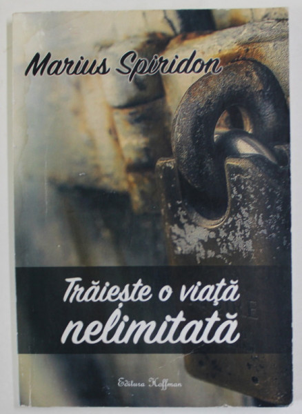 TRAIESTE O VIATA NELIMITATA de MARIUS SPIRIDON , 2017 , DEDICATIE *