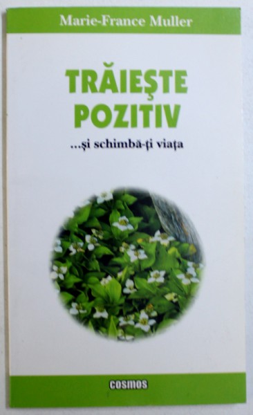 TRAIESTE POZITIV ...SI SCHIMBA-TI VIATA de MARIE-FRANCE MULLER, 2005