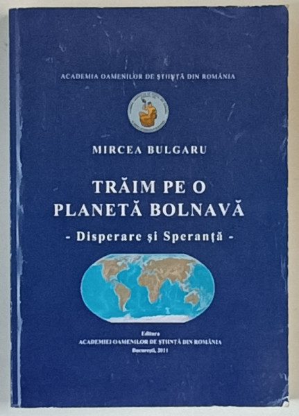 TRAIM PE O PLANETA BOLNAVA , DISPERARE SI SPERANTA de MIRCEA BULGARU , 2011