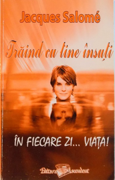 TRAIND CU TINE INSUTI IN FIECARE ZI... VIATA de JACQUES SALOME , 2006