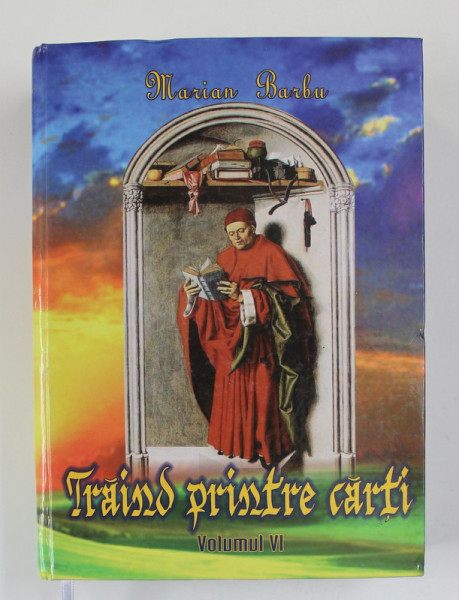 TRAIND PRINTRE  CARTI , VOLUMUL VI de MARIAN BARBU , 2012 , DEDICATIE*