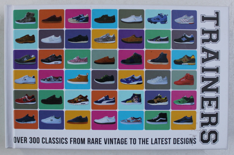 TRAINERS - OVER 300 CLASSICS FROM RARE VINTAGE TO THE LATEST DESIGNS by NEAL HEARD , 2015