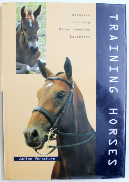 TRAINIG HORSES  - BEHAVIOR , TRAINING , RIDER COMMANDS , EQUIPMENT by JANINE VERRSCHURE , 2006