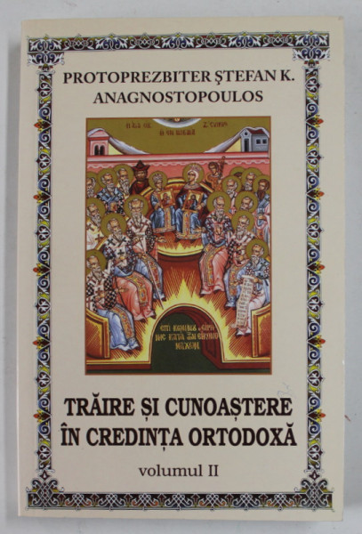 TRAIRE SI CUNOASTERE IN CREDINTA ORTODOXA , VOLUMUL AL II -LEA de PROTOPREZBITER STEFAN K. ANAGNOSTOPOULOS , 2011