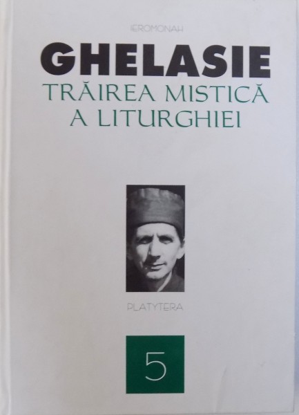 TRAIREA MISTICA  A LITURGHIEI de IEROMONAH GHELASIE , 2009