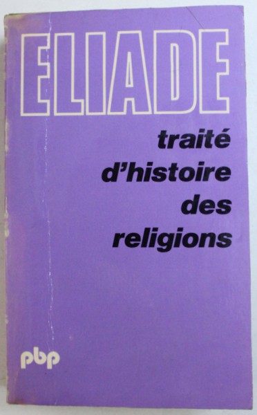 TRAITE D ' HISTOIRE DES RELIGIONS par MIRCEA ELIADE , 1977 *PREZINTA SUBLINIERI IN TEXT