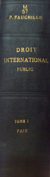 TRAITE DE DROIT INTERNATIONAL PUBLIC par PAUL FAUCHILLE , TOMUL I , 1922