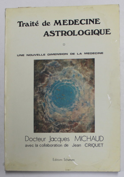 TRAITE DE MEDECINE ASTROLOGIQUE - UNE NOUVELLE DIMENSION DE LA MEDECINE par DOCTEUR JACQUES MICHAUD , 1984