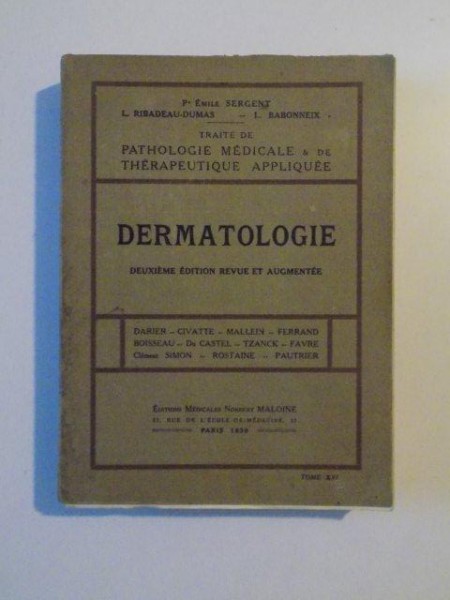 TRAITE DE PATHOLOGIE MEDICALE ET DE THERAPEUTIQUE APPLIQUEE: DERMATOLOGIE. PUBLIE SOUS LA DIRECTION DE EMILE SERGENT, L. RIBADEAU-DUMAS, L. BABONNEIX, DEUXIEME EDITION REVUE ET AUGMENTEE, PARIS 1930