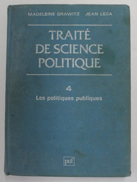 TRAITE DE SCIENCE POLITIQUE - VOLUMUL 4 . LES POLITIQUES PUBLIQUES par MADELEINE GRAWITZ et JEAN LECA , 1985 , PREZINTA  PETE SI URME DE UZURA *