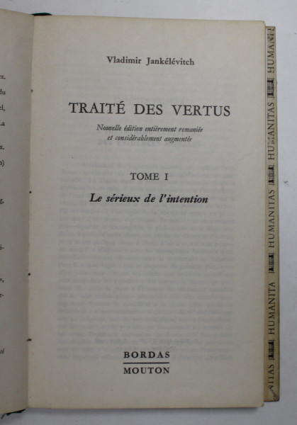 TRAITE DES VERTUS par VLADIMIR JANKELEVITCH , TOME I - LE SERIEUX DE L 'INTENTION , 1968 , DEDICATIE *