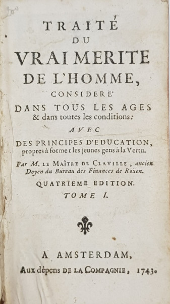 TRAITE DU VRAI MERITE DE L 'HOMME , CONSIDERE DANS TOUS LES AGES et DANS TOUTES LES CONDITIONS AVEC DES PRINCIPES D 'EDUCATION par M. LE MAITRE DE CLAVILLE , COLEGAT DE DOUA VOLUME *, 1743