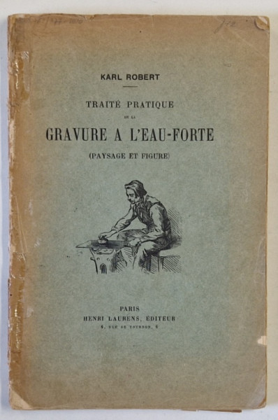 TRAITE PRATIQUE DE LA GRAVURE A L 'EAU - FORTE ( PAYSAGE ET FIGURE) par KARL ROBERT  , 1928