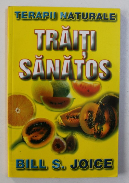 TRAITI SANATOS - TERAPII NATURALE de BILL S . JOICE