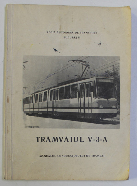 TRAMVAIUL V - 3 - A , MANUALUL CONDUCATORULUI DE TRAMVAI , coordonator DAN FLORU , 1993
