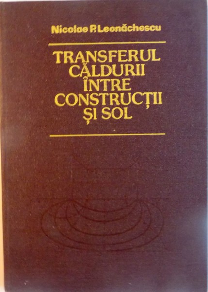 TRANSFERUL CALDURII INTRE CONSTRUCTII SI SOL de NICOLAE P. LEONACHESCU, 1981