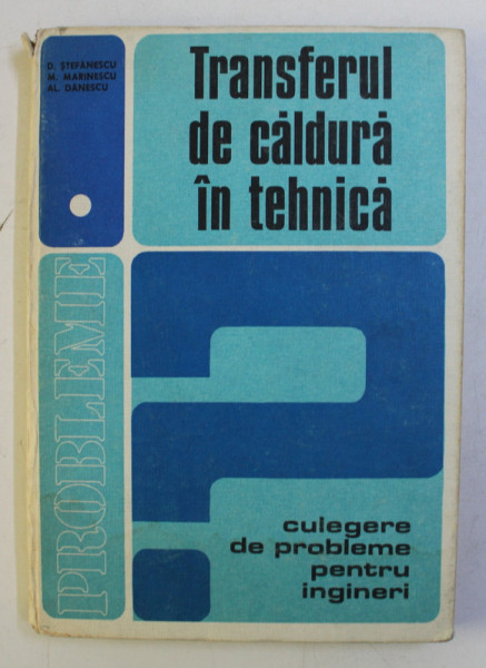 TRANSFERUL DE CALDURA IN TEHNICA  - CULEGERE DE PROBLEME PENTRU INGINERI de D.STEFANESCU ... AL. DANESCU  , 1982