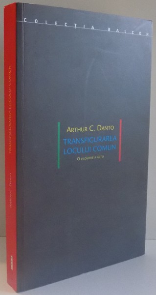 TRANSFIGURAREA LOCULUI COMUN , O FILOSOFIE A ARTEI de ARTHUR C. DANTO , 2012 * PREZINTA SUBLINIERI