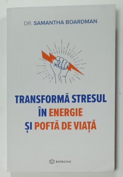 TRANSFORMA STRESUL IN ENERGIE SI POFTA DE VIATA de DR. SAMANTHA BOARDMAN , 2023