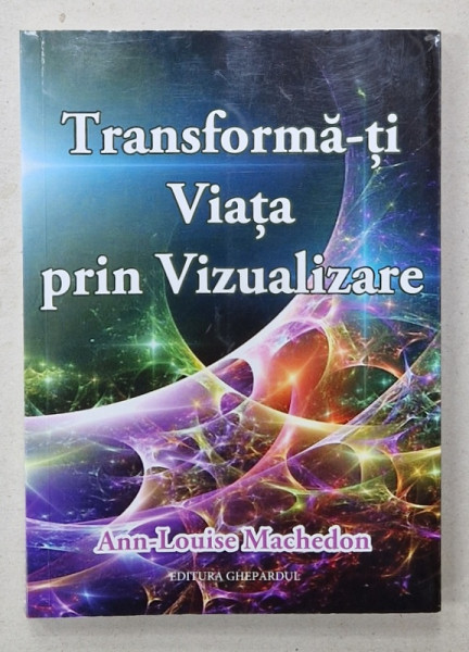 TRANSFORMA - TI VIATA PRIN VIZUALIZARE de ANN - LOUISE MACHEDON , 2022