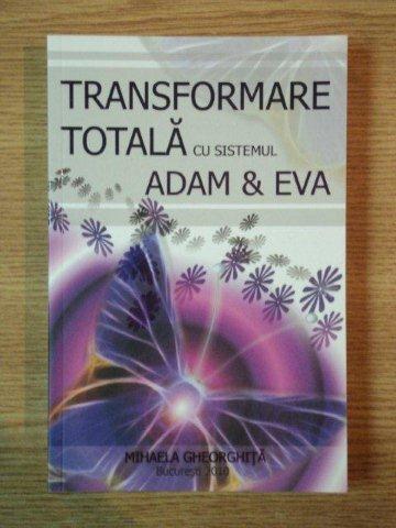 TRANSFORMARE TOTALA CU SISTEMUL ADAM &amp;amp; EVA de MIHAELA GHEORGHITA , 2010 * DEDICATIE