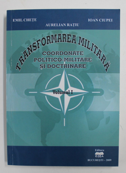 TRANSFORMAREA MILITARA: COORDONATE POLITICO-MILITARE SI DOCTRINARE de EMIL CHETE / ... / AURELIAN RATIU , 2009