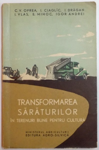 TRANSFORMAREA SARATURILOR IN TERENURI BUNE PENTRU CULTURA de C.V. OPREA...IGOR ANDREI , 1961